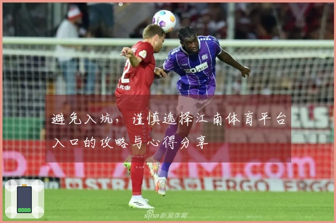避免入坑，谨慎选择江南体育平台入口的攻略与心得分享